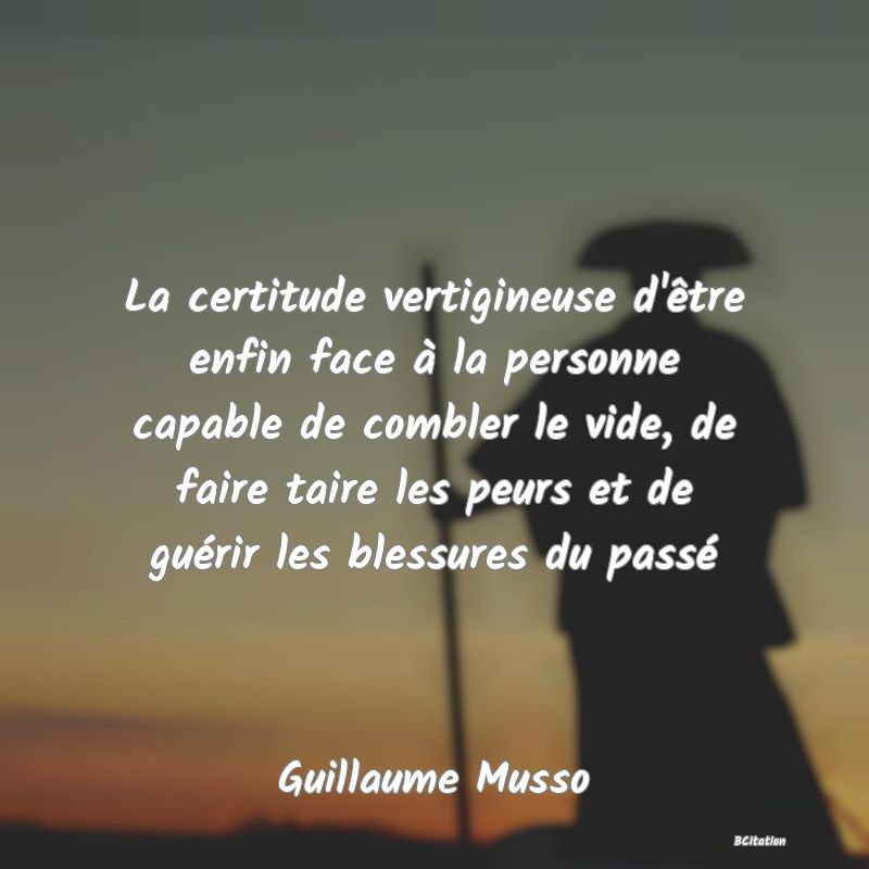 image de citation: La certitude vertigineuse d'être enfin face à la personne capable de combler le vide, de faire taire les peurs et de guérir les blessures du passé