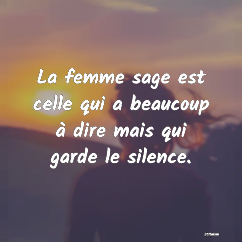 image de citation: La femme sage est celle qui a beaucoup à dire mais qui garde le silence.