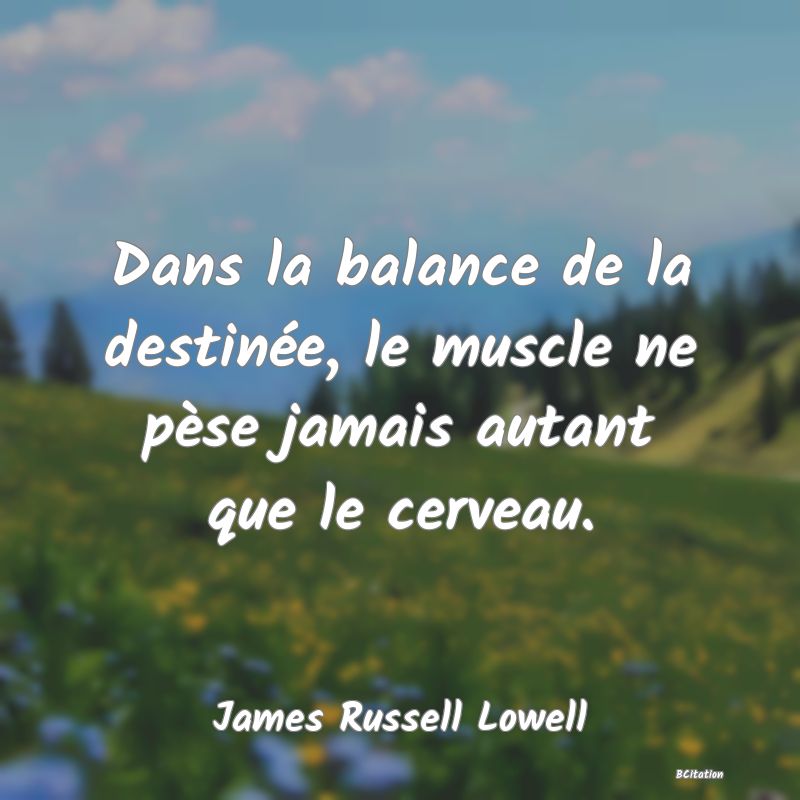 image de citation: Dans la balance de la destinée, le muscle ne pèse jamais autant que le cerveau.