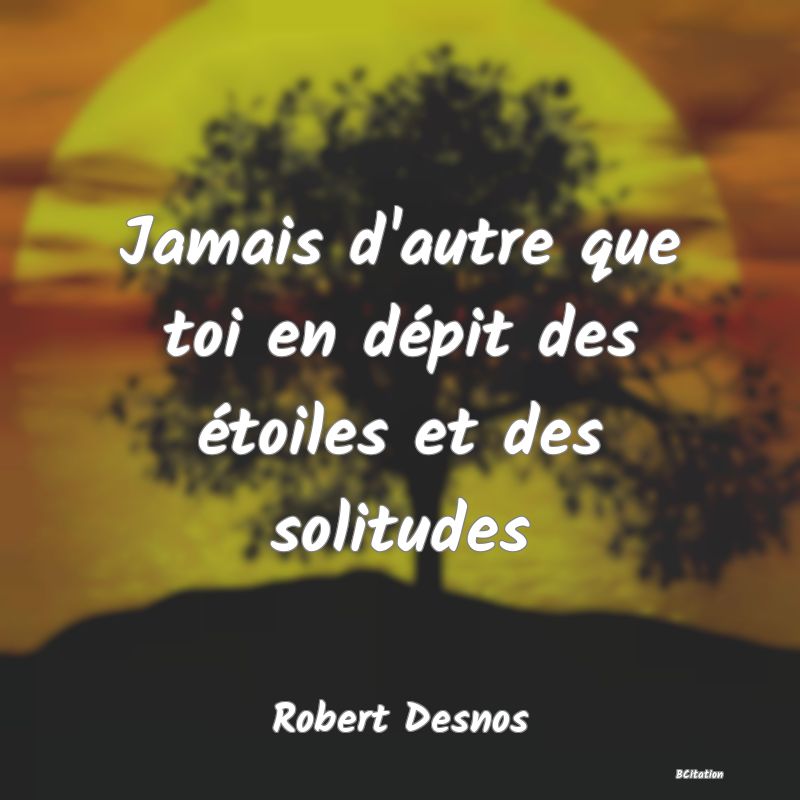 image de citation: Jamais d'autre que toi en dépit des étoiles et des solitudes