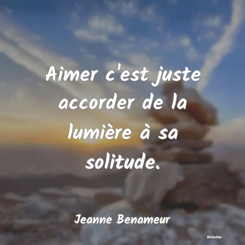 image de citation: Aimer c'est juste accorder de la lumière à sa solitude.