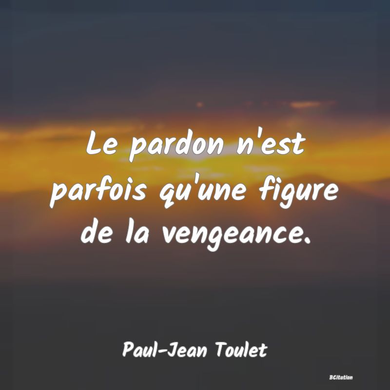 image de citation: Le pardon n'est parfois qu'une figure de la vengeance.