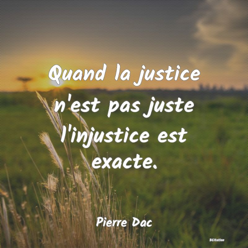 image de citation: Quand la justice n'est pas juste l'injustice est exacte.