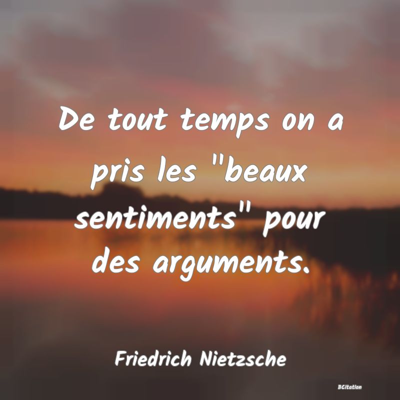 image de citation: De tout temps on a pris les  beaux sentiments  pour des arguments.