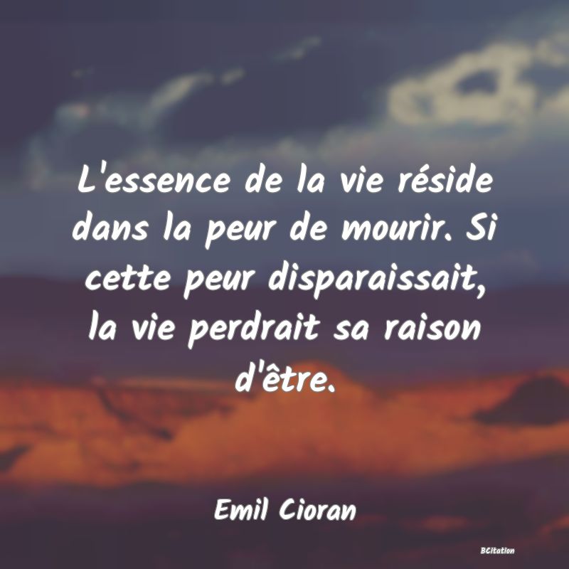 image de citation: L'essence de la vie réside dans la peur de mourir. Si cette peur disparaissait, la vie perdrait sa raison d'être.