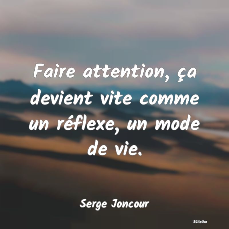 image de citation: Faire attention, ça devient vite comme un réflexe, un mode de vie.