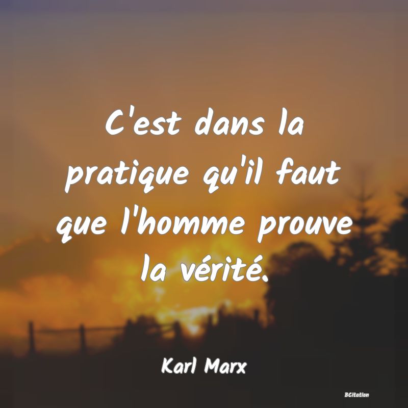 image de citation: C'est dans la pratique qu'il faut que l'homme prouve la vérité.