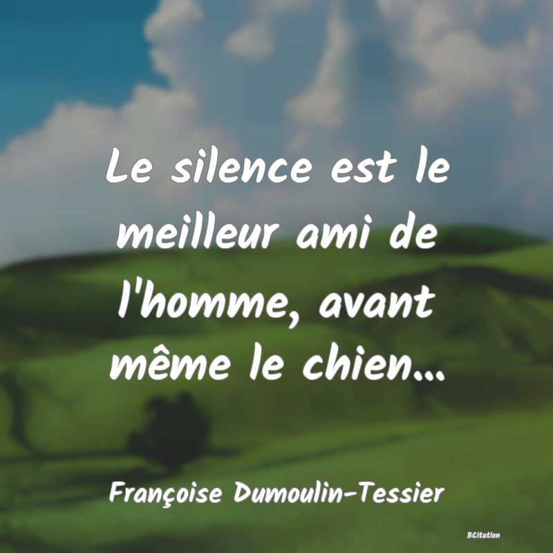 image de citation: Le silence est le meilleur ami de l'homme, avant même le chien...