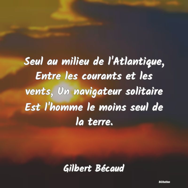 image de citation: Seul au milieu de l'Atlantique, Entre les courants et les vents, Un navigateur solitaire Est l'homme le moins seul de la terre.