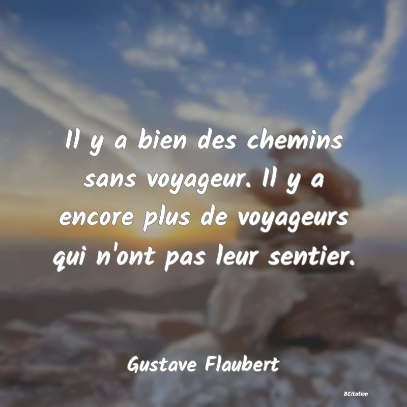 image de citation: Il y a bien des chemins sans voyageur. Il y a encore plus de voyageurs qui n'ont pas leur sentier.