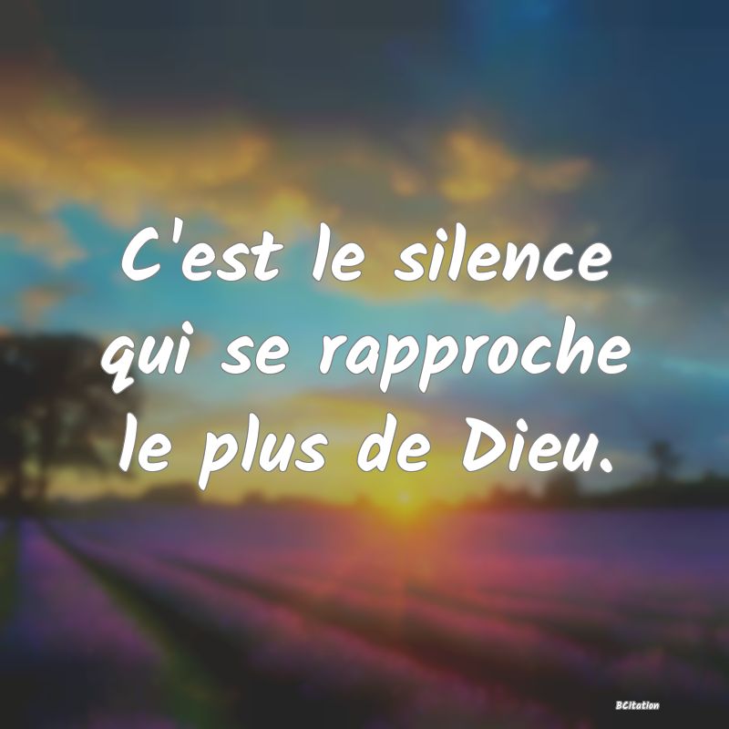 image de citation: C'est le silence qui se rapproche le plus de Dieu.