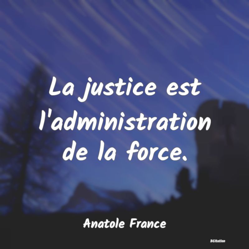 image de citation: La justice est l'administration de la force.