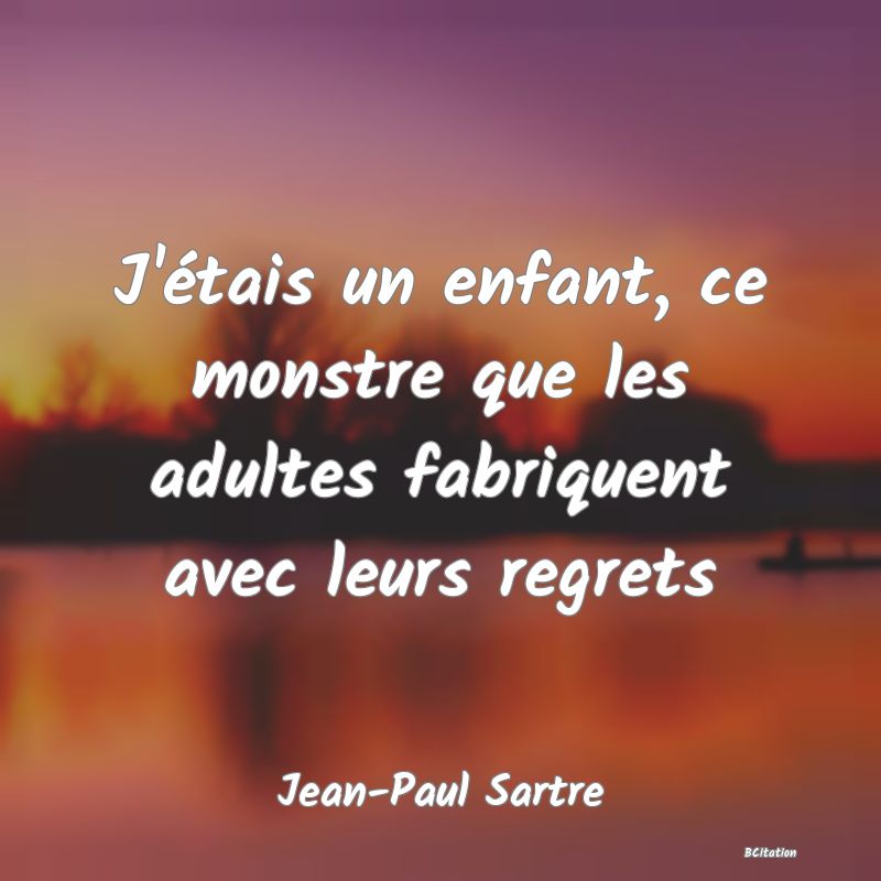 image de citation: J'étais un enfant, ce monstre que les adultes fabriquent avec leurs regrets