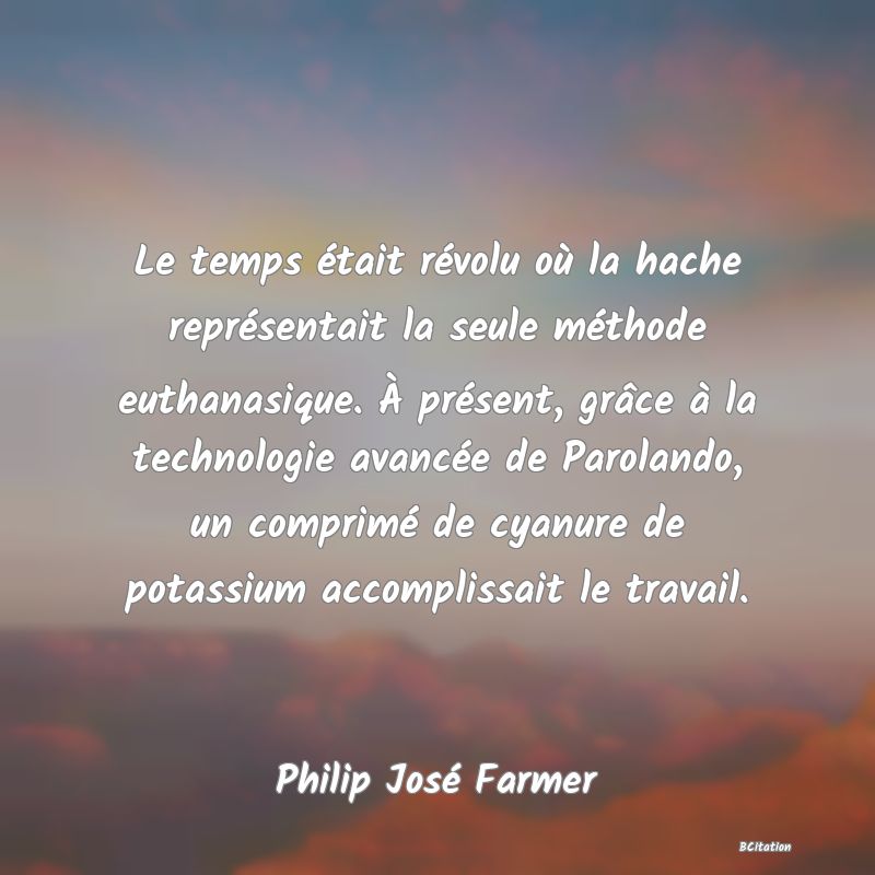 image de citation: Le temps était révolu où la hache représentait la seule méthode euthanasique. À présent, grâce à la technologie avancée de Parolando, un comprimé de cyanure de potassium accomplissait le travail.