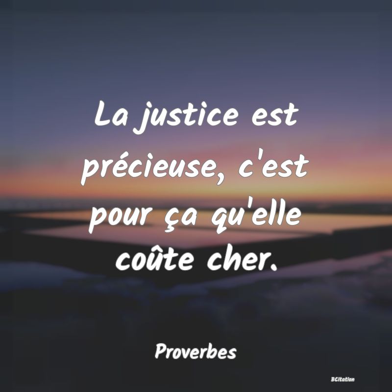 image de citation: La justice est précieuse, c'est pour ça qu'elle coûte cher.