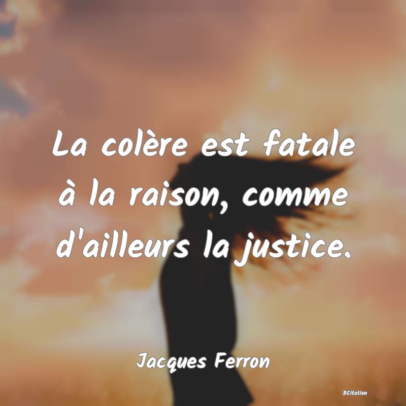 image de citation: La colère est fatale à la raison, comme d'ailleurs la justice.