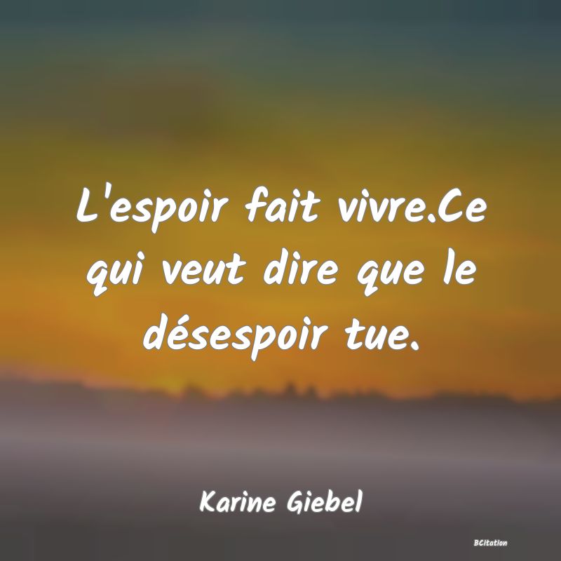 image de citation: L'espoir fait vivre.Ce qui veut dire que le désespoir tue.