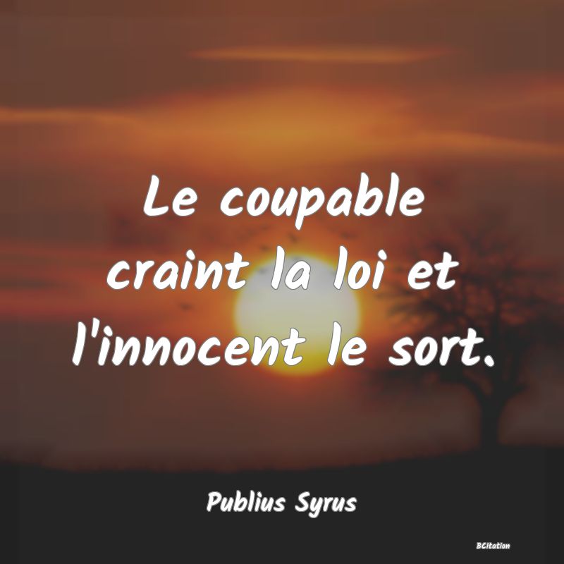 image de citation: Le coupable craint la loi et l'innocent le sort.