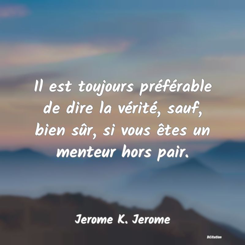 image de citation: Il est toujours préférable de dire la vérité, sauf, bien sûr, si vous êtes un menteur hors pair.