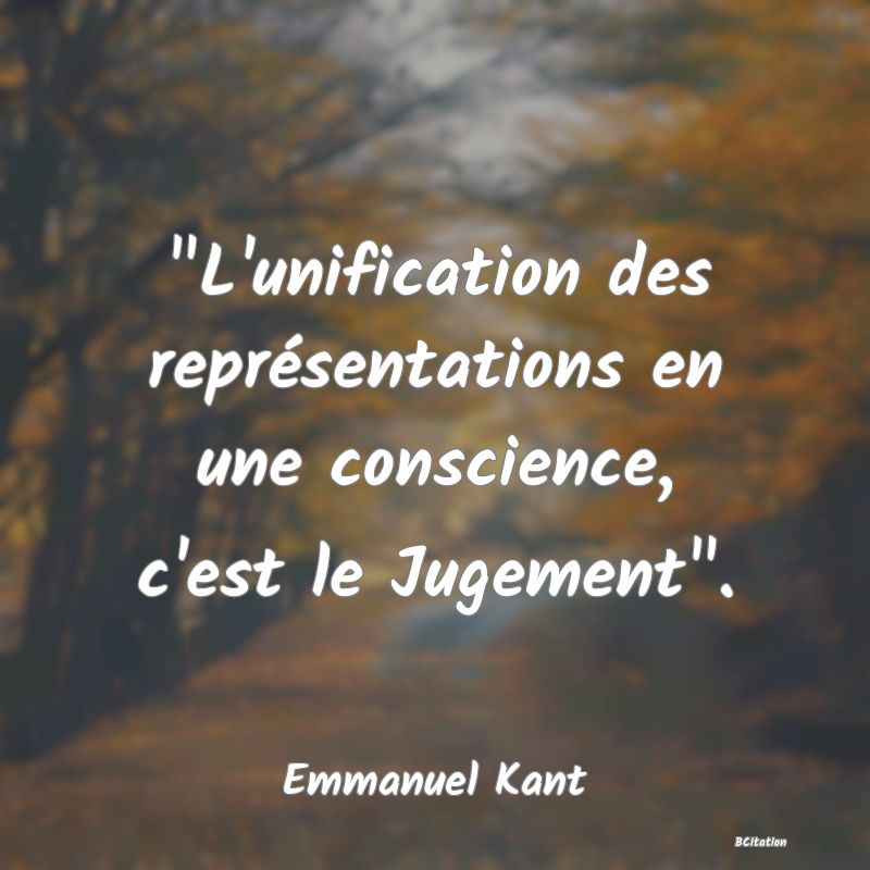 image de citation:  L'unification des représentations en une conscience, c'est le Jugement .