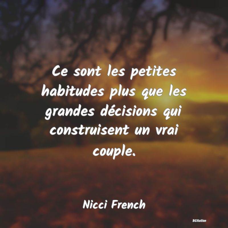 image de citation: Ce sont les petites habitudes plus que les grandes décisions qui construisent un vrai couple.