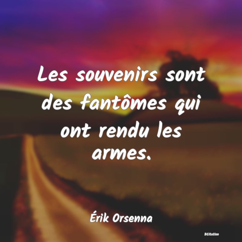 image de citation: Les souvenirs sont des fantômes qui ont rendu les armes.