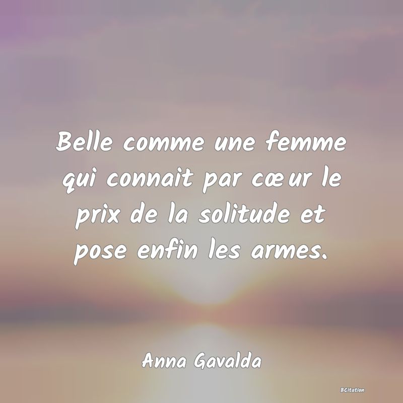 image de citation: Belle comme une femme qui connait par cœur le prix de la solitude et pose enfin les armes.