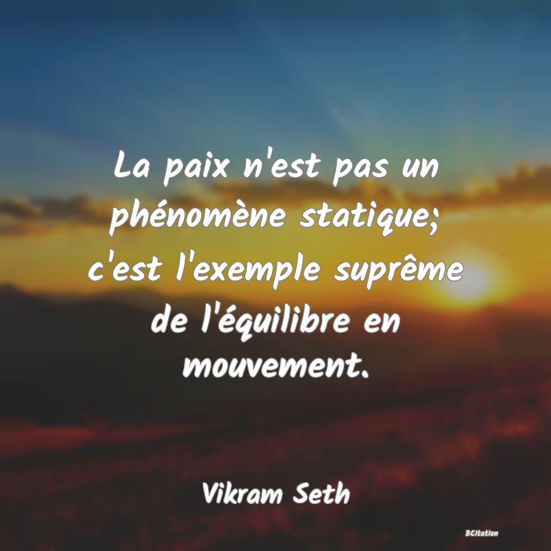 image de citation: La paix n'est pas un phénomène statique; c'est l'exemple suprême de l'équilibre en mouvement.