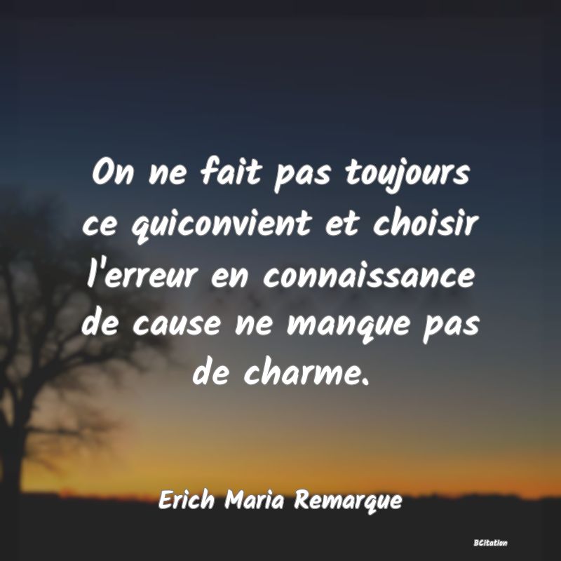 image de citation: On ne fait pas toujours ce quiconvient et choisir l'erreur en connaissance de cause ne manque pas de charme.