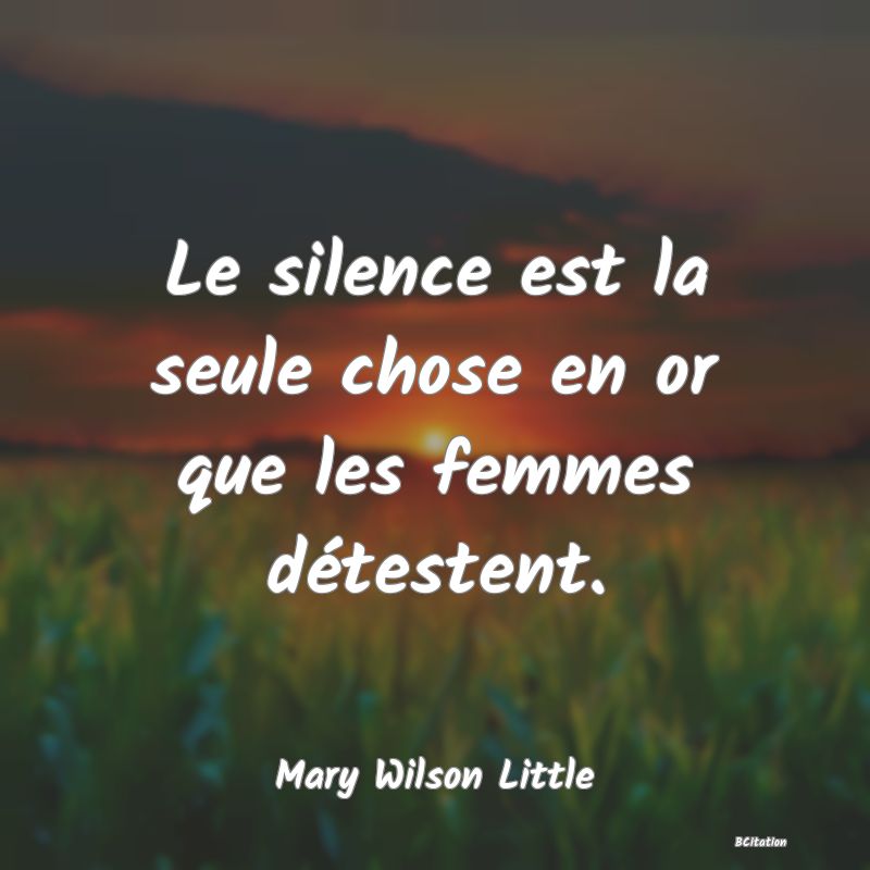 image de citation: Le silence est la seule chose en or que les femmes détestent.