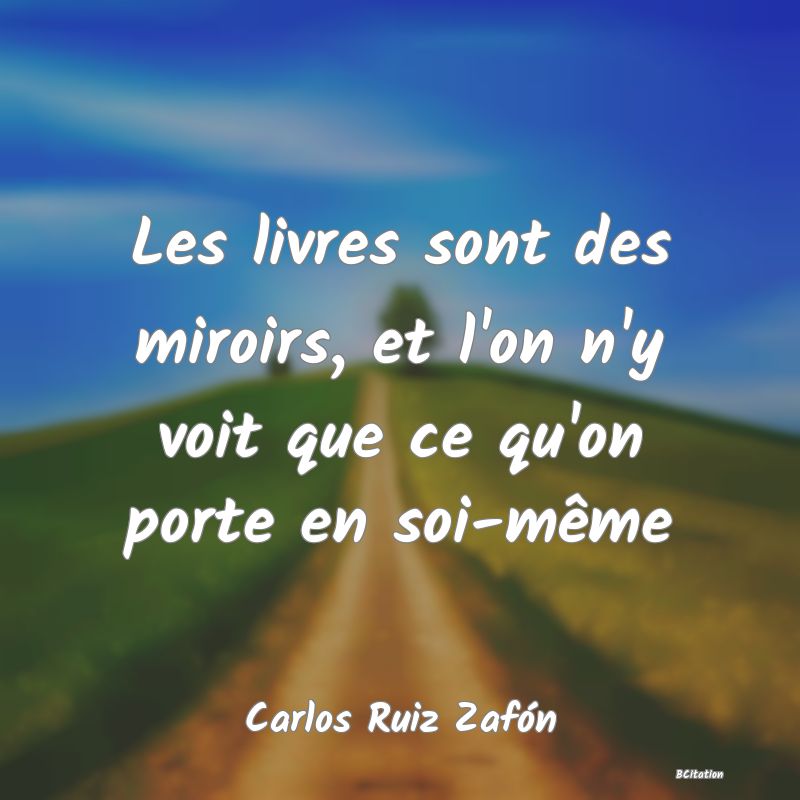 image de citation: Les livres sont des miroirs, et l'on n'y voit que ce qu'on porte en soi-même