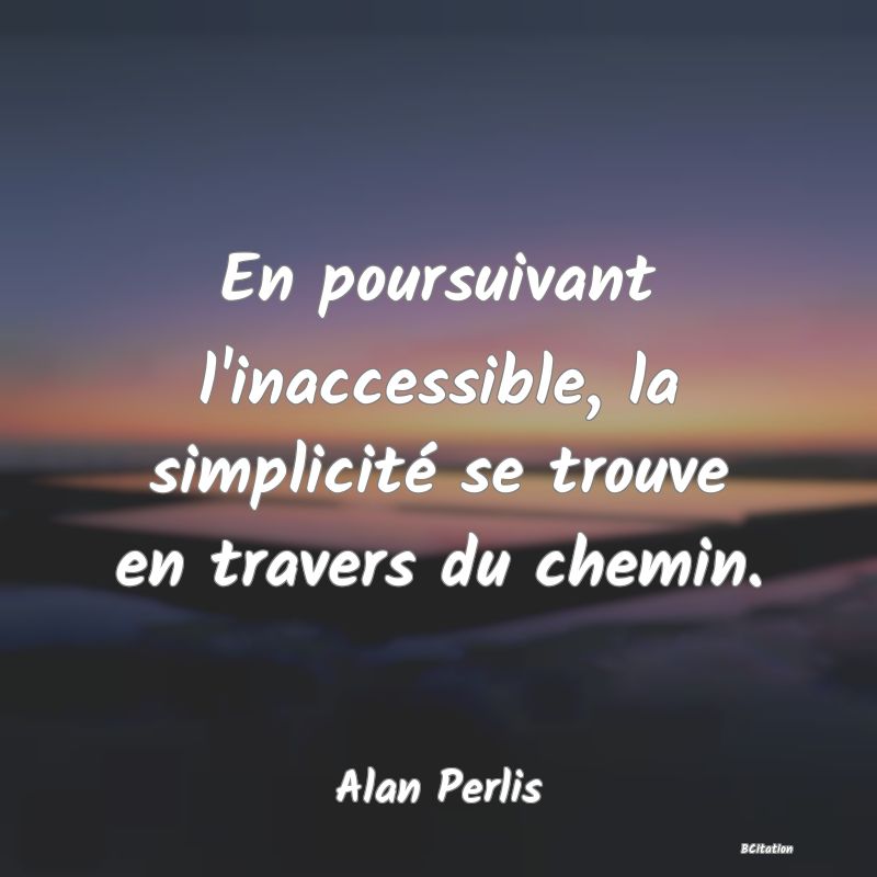 image de citation: En poursuivant l'inaccessible, la simplicité se trouve en travers du chemin.