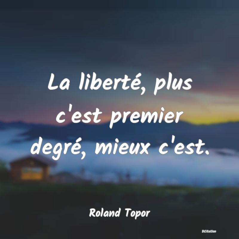 image de citation: La liberté, plus c'est premier degré, mieux c'est.