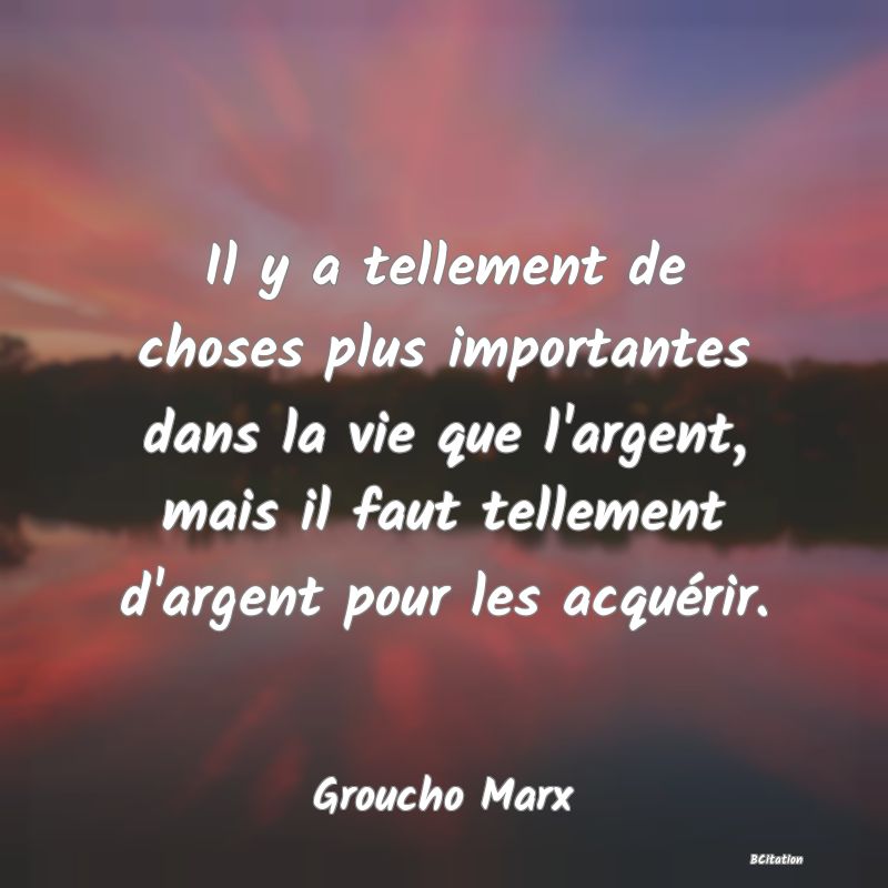 image de citation: Il y a tellement de choses plus importantes dans la vie que l'argent, mais il faut tellement d'argent pour les acquérir.