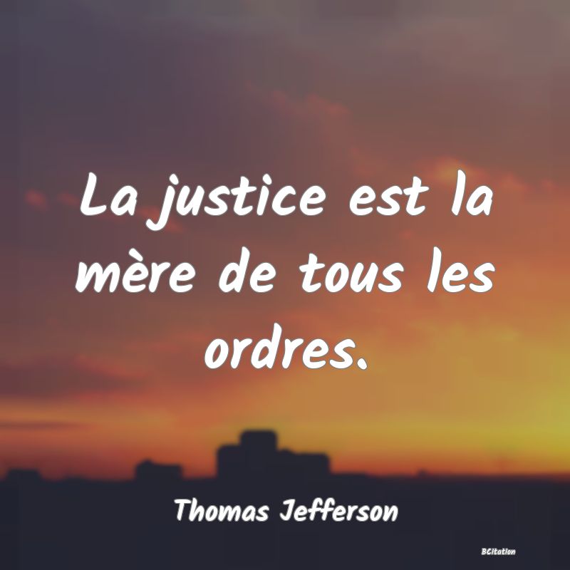 image de citation: La justice est la mère de tous les ordres.