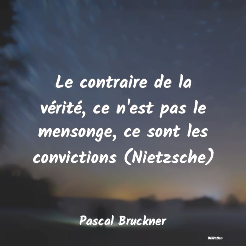 image de citation: Le contraire de la vérité, ce n'est pas le mensonge, ce sont les convictions (Nietzsche)