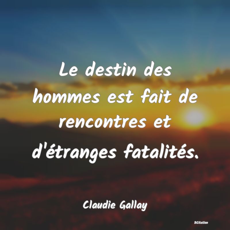 image de citation: Le destin des hommes est fait de rencontres et d'étranges fatalités.
