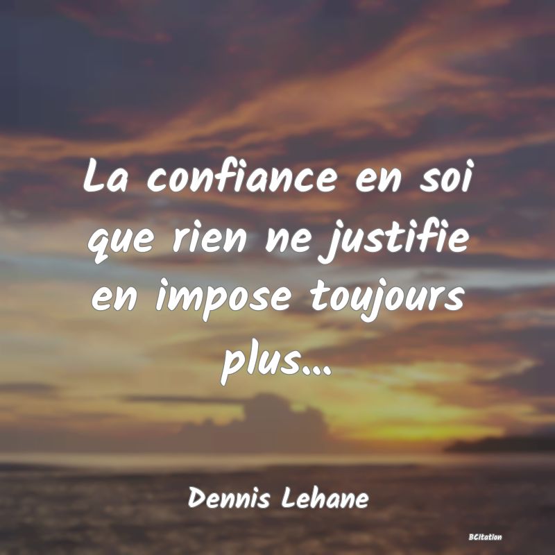 image de citation: La confiance en soi que rien ne justifie en impose toujours plus...