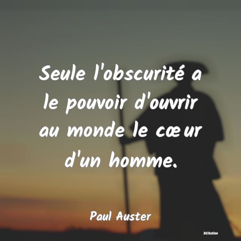 image de citation: Seule l'obscurité a le pouvoir d'ouvrir au monde le cœur d'un homme.