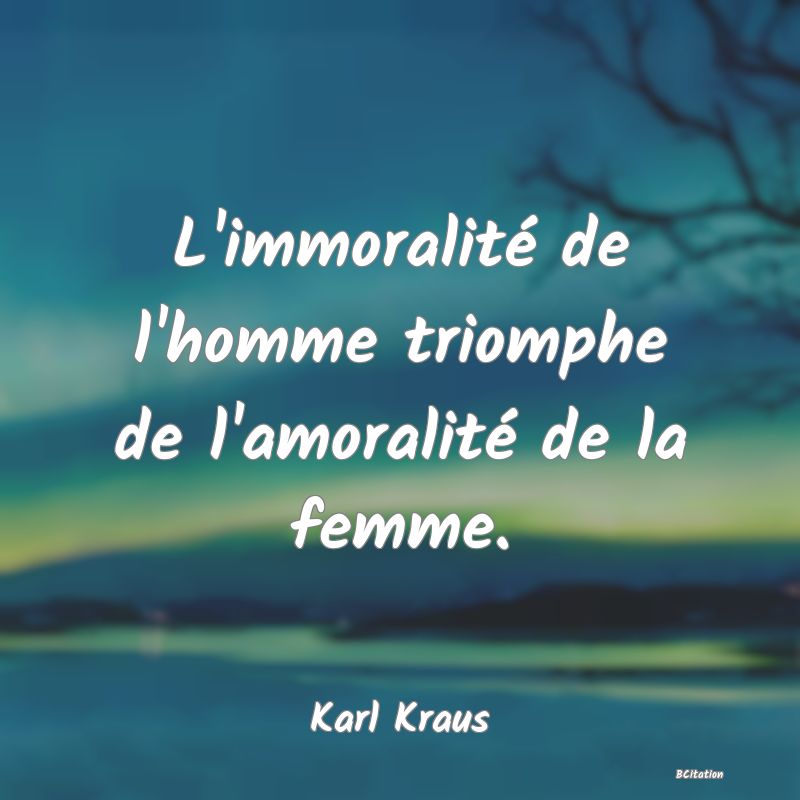 image de citation: L'immoralité de l'homme triomphe de l'amoralité de la femme.