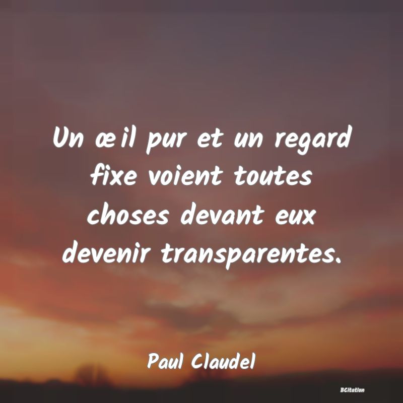 image de citation: Un œil pur et un regard fixe voient toutes choses devant eux devenir transparentes.