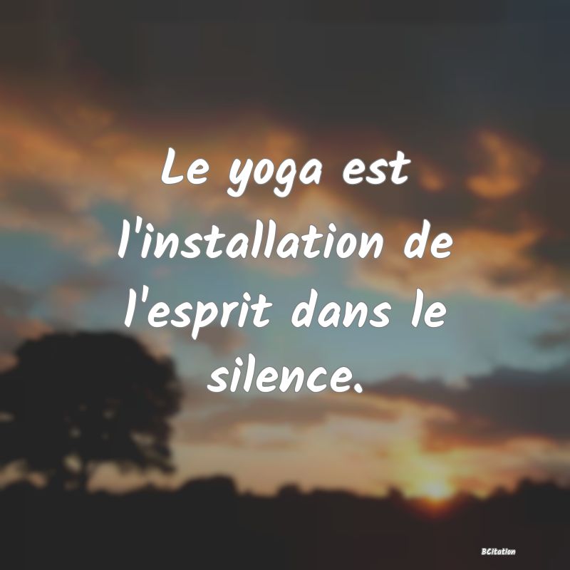 image de citation: Le yoga est l'installation de l'esprit dans le silence.