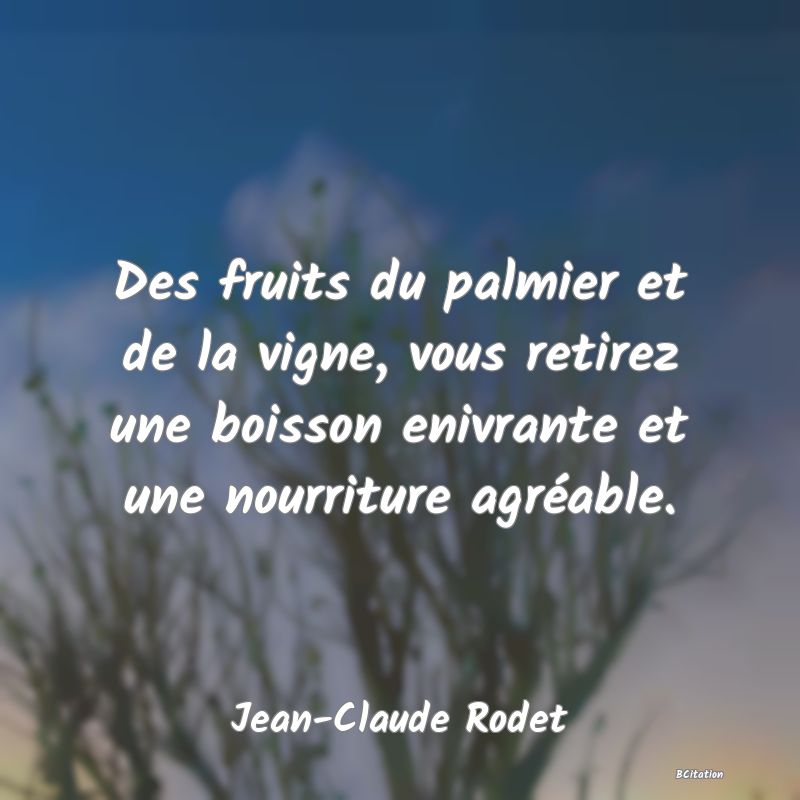 image de citation: Des fruits du palmier et de la vigne, vous retirez une boisson enivrante et une nourriture agréable.