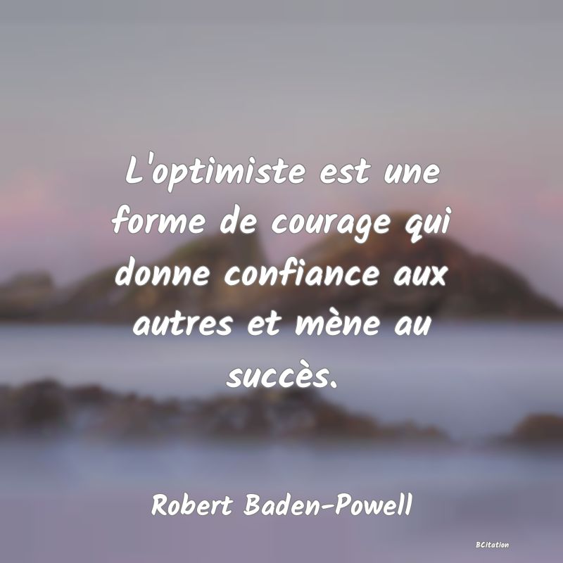 image de citation: L'optimiste est une forme de courage qui donne confiance aux autres et mène au succès.