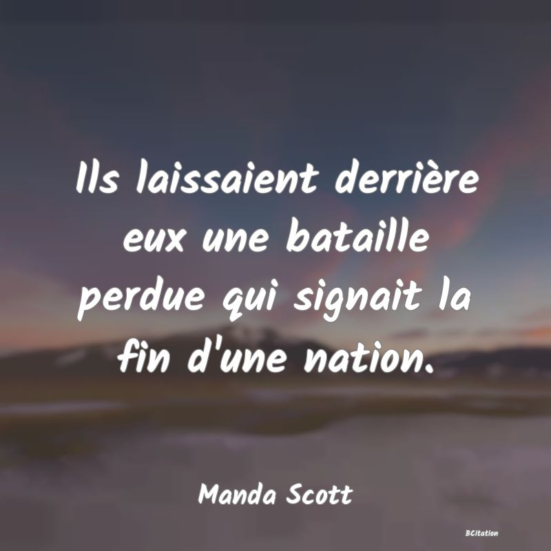 image de citation: Ils laissaient derrière eux une bataille perdue qui signait la fin d'une nation.