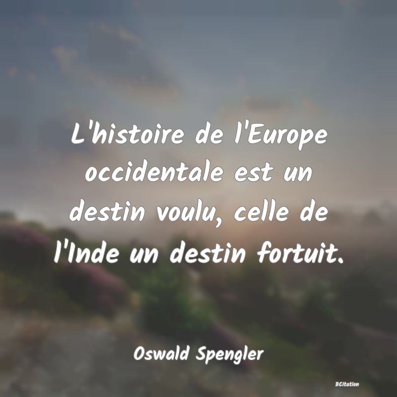 image de citation: L'histoire de l'Europe occidentale est un destin voulu, celle de l'Inde un destin fortuit.