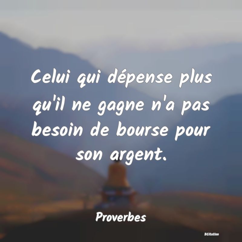 image de citation: Celui qui dépense plus qu'il ne gagne n'a pas besoin de bourse pour son argent.