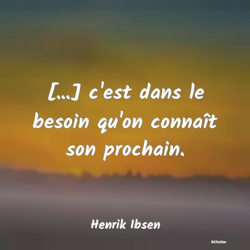 image de citation: [...] c'est dans le besoin qu'on connaît son prochain.