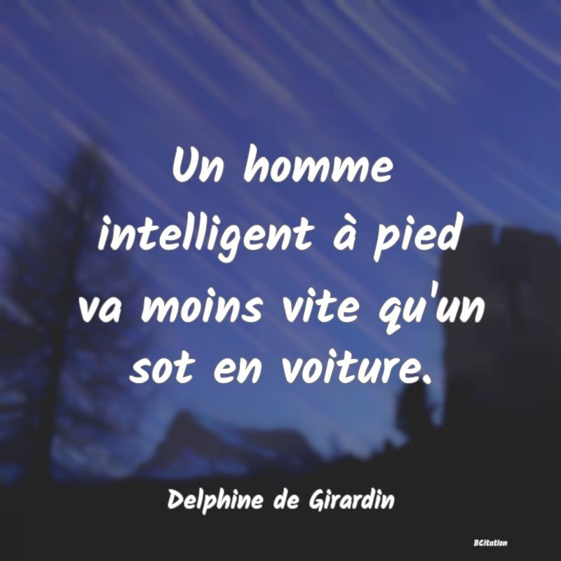 image de citation: Un homme intelligent à pied va moins vite qu'un sot en voiture.