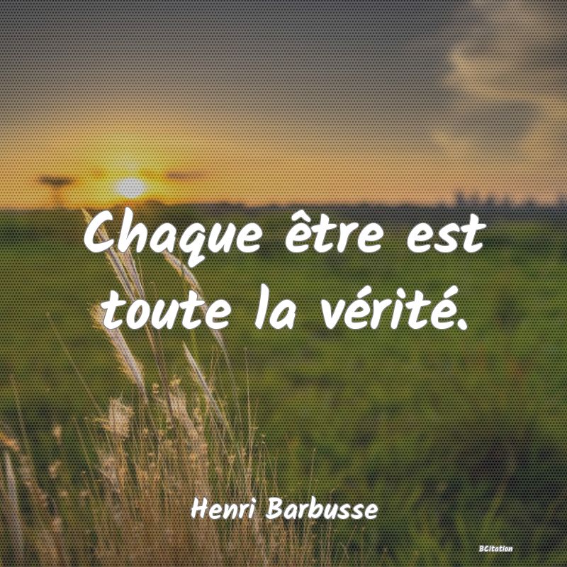 image de citation: Chaque être est toute la vérité.